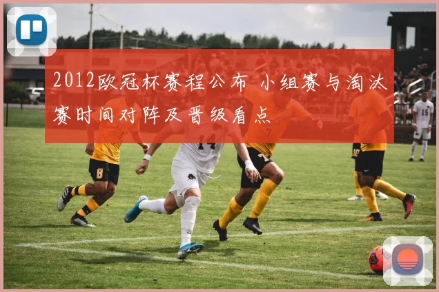 2012欧冠杯赛程公布 小组赛与淘汰赛时间对阵及晋级看点