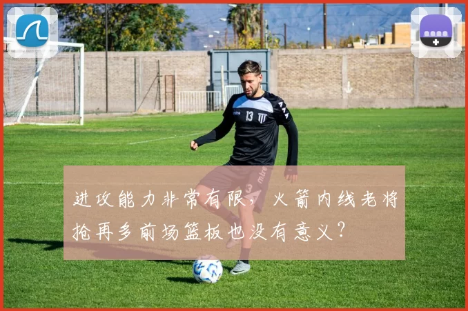 进攻能力非常有限，火箭内线老将抢再多前场篮板也没有意义？